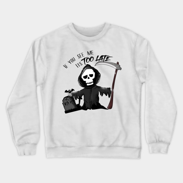 if you see me it is too late - Grim Reaper Crewneck Sweatshirt by MZeeDesigns